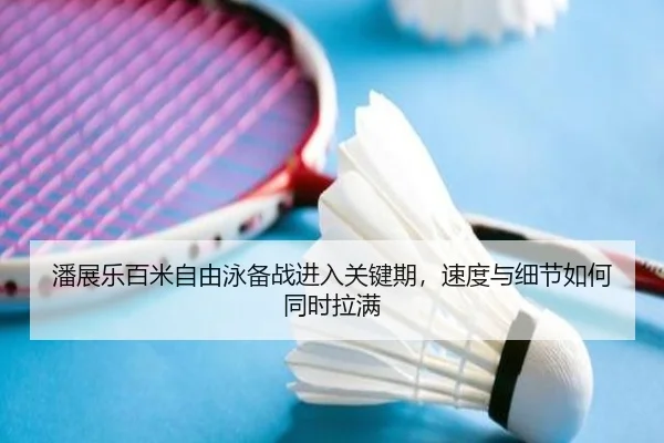 潘展乐百米自由泳备战进入关键期，速度与细节如何同时拉满 - yuntiyu